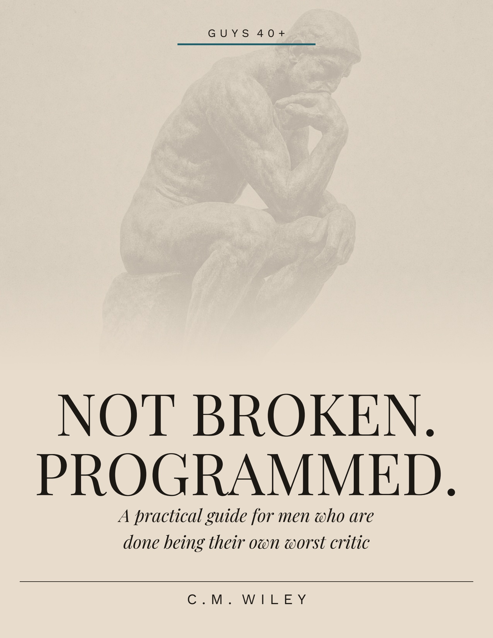 Not Broken. Programmed. — A practical guide for men who are done being their own worst critic, by C.M. Wiley