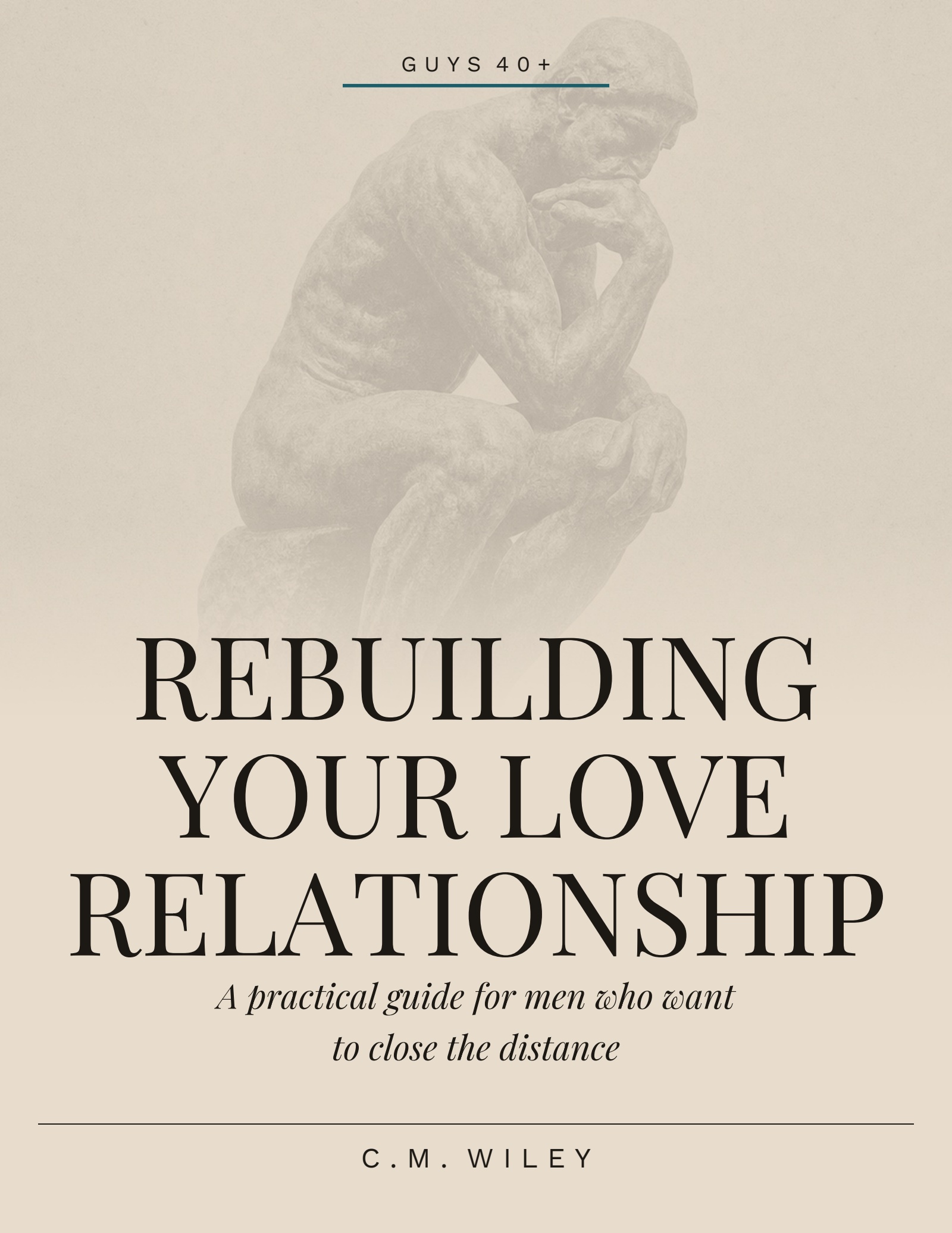 Rebuilding Your Love Relationship — A practical guide for men who want to close the distance, by C.M. Wiley